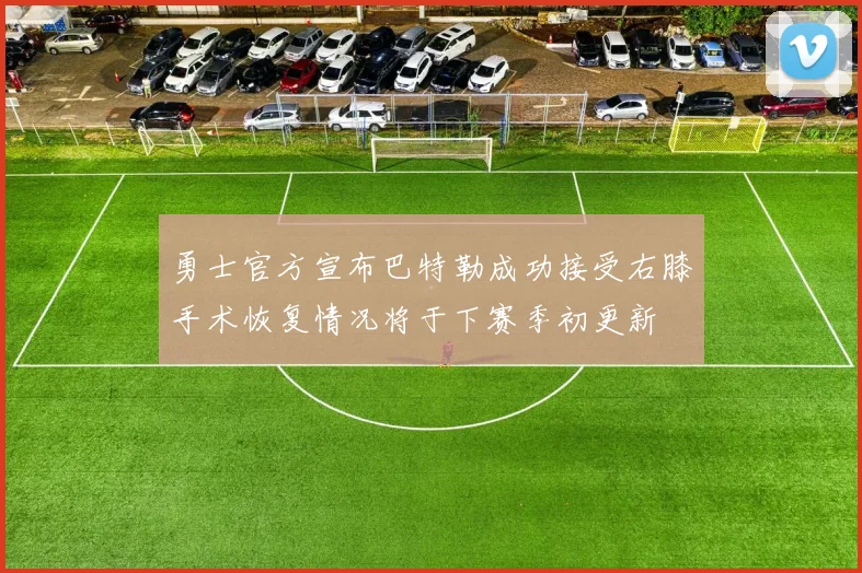 勇士官方宣布巴特勒成功接受右膝手术恢复情况将于下赛季初更新